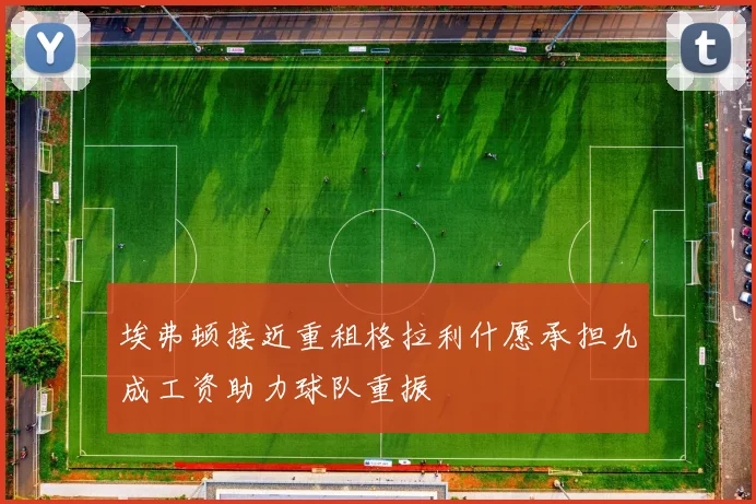 埃弗顿接近重租格拉利什愿承担九成工资助力球队重振